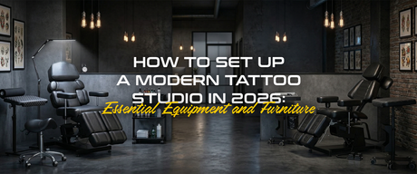 How to Set Up a Modern Tattoo Studio in 2026: Essential Equipment and Furniture